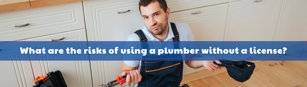 What Are The Risks Of Using A Plumber Without A License?
