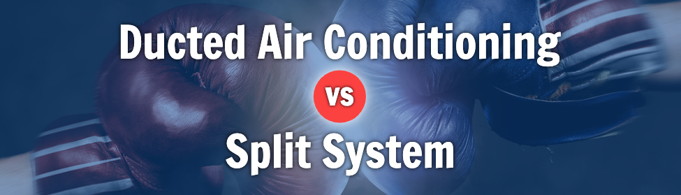 What's Better And Why, Ducted Air Conditioning Or A Split System?